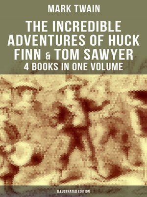 cover image of The Incredible Adventures of Huck Finn & Tom Sawyer--4 Books in One Volume (Illustrated Edition)